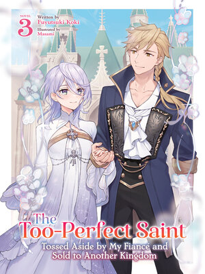 cover image of The Too-Perfect Saint: Tossed Aside by My Fiancé and Sold to Another Kingdom, Volume 3